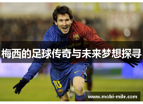 梅西的足球传奇与未来梦想探寻 梅西的足球传奇与未来梦想探寻