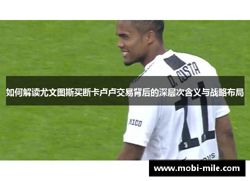 如何解读尤文图斯买断卡卢卢交易背后的深层次含义与战略布局 如何解读尤文图斯买断卡卢卢交易背后的深层次含义与战略布局