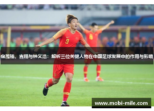 宿茂臻、吉翔与钟义浩:解析三位关键人物在中国足球发展中的作用与影响 宿茂臻、吉翔与钟义浩:解析三位关键人物在中国足球发展中的作用与影响
