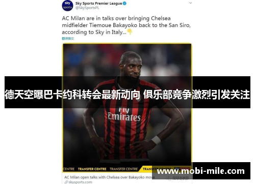 德天空曝巴卡约科转会最新动向 俱乐部竞争激烈引发关注 德天空曝巴卡约科转会最新动向 俱乐部竞争激烈引发关注