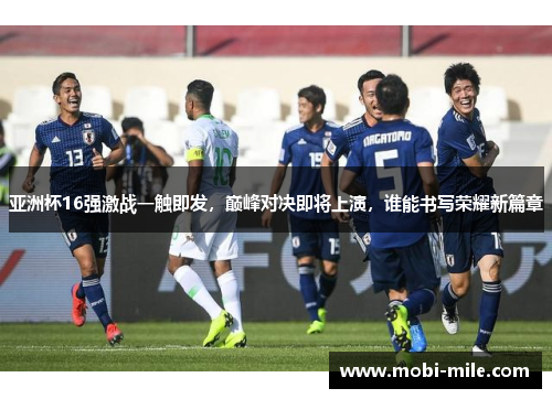 亚洲杯16强激战一触即发,巅峰对决即将上演,谁能书写荣耀新篇章 亚洲杯16强激战一触即发,巅峰对决即将上演,谁能书写荣耀新篇章