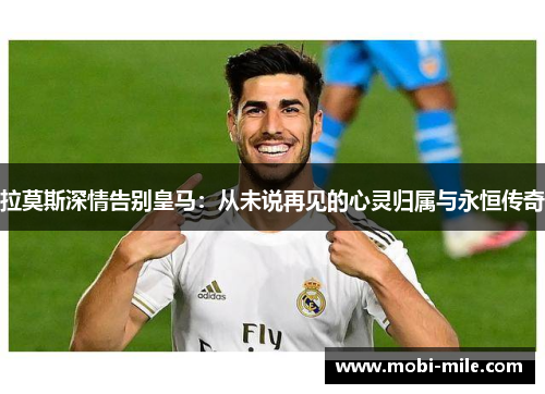 拉莫斯深情告别皇马:从未说再见的心灵归属与永恒传奇 拉莫斯深情告别皇马:从未说再见的心灵归属与永恒传奇