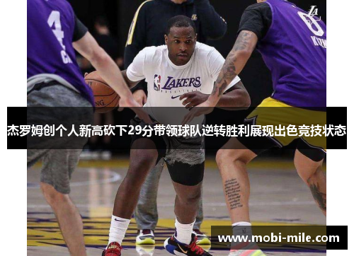 杰罗姆创个人新高砍下29分带领球队逆转胜利展现出色竞技状态 杰罗姆创个人新高砍下29分带领球队逆转胜利展现出色竞技状态
