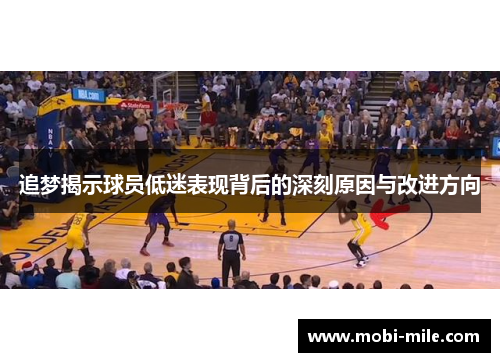追梦揭示球员低迷表现背后的深刻原因与改进方向 追梦揭示球员低迷表现背后的深刻原因与改进方向