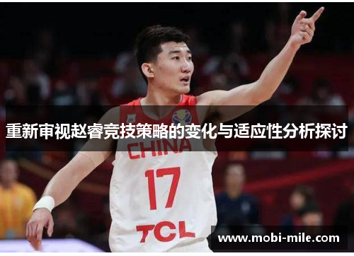 重新审视赵睿竞技策略的变化与适应性分析探讨 重新审视赵睿竞技策略的变化与适应性分析探讨
