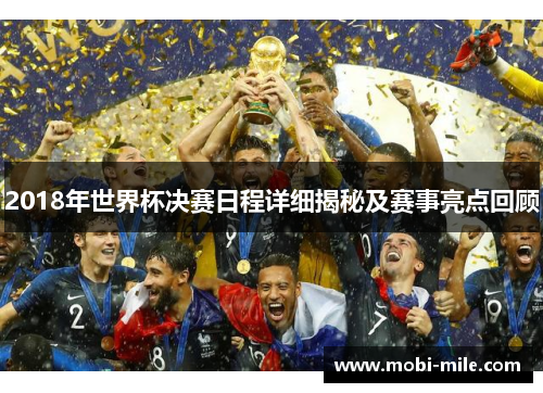 2018年世界杯决赛日程详细揭秘及赛事亮点回顾 2018年世界杯决赛日程详细揭秘及赛事亮点回顾