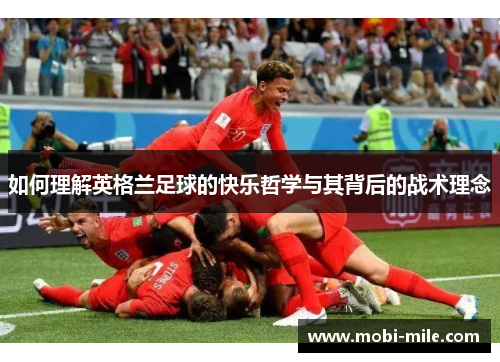 如何理解英格兰足球的快乐哲学与其背后的战术理念 如何理解英格兰足球的快乐哲学与其背后的战术理念