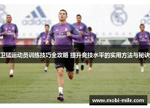 卫猛运动员训练技巧全攻略 提升竞技水平的实用方法与秘诀 卫猛运动员训练技巧全攻略 提升竞技水平的实用方法与秘诀