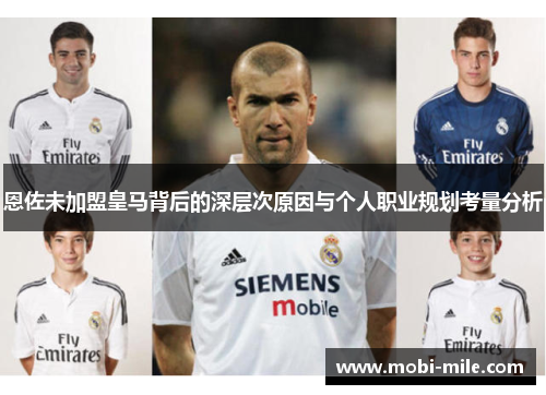 恩佐未加盟皇马背后的深层次原因与个人职业规划考量分析 恩佐未加盟皇马背后的深层次原因与个人职业规划考量分析