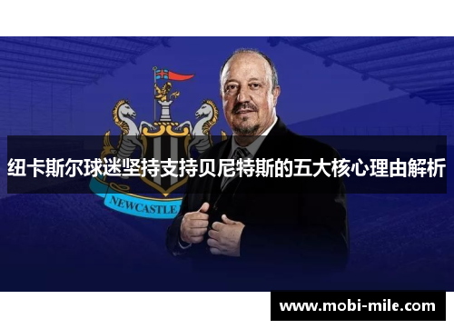 纽卡斯尔球迷坚持支持贝尼特斯的五大核心理由解析 纽卡斯尔球迷坚持支持贝尼特斯的五大核心理由解析