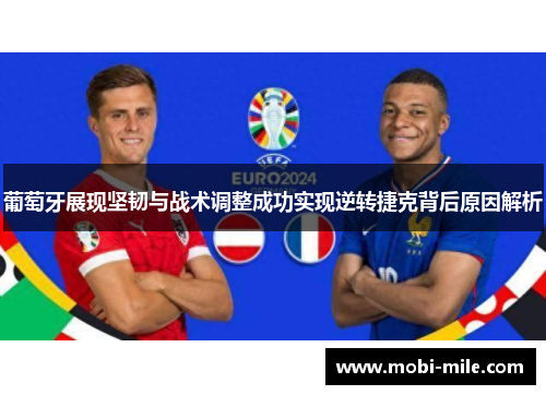 葡萄牙展现坚韧与战术调整成功实现逆转捷克背后原因解析 葡萄牙展现坚韧与战术调整成功实现逆转捷克背后原因解析