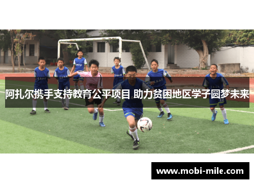 阿扎尔携手支持教育公平项目 助力贫困地区学子圆梦未来 阿扎尔携手支持教育公平项目 助力贫困地区学子圆梦未来