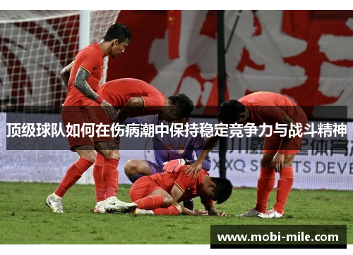 顶级球队如何在伤病潮中保持稳定竞争力与战斗精神 顶级球队如何在伤病潮中保持稳定竞争力与战斗精神