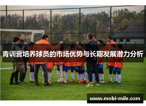 青训营培养球员的市场优势与长期发展潜力分析 青训营培养球员的市场优势与长期发展潜力分析