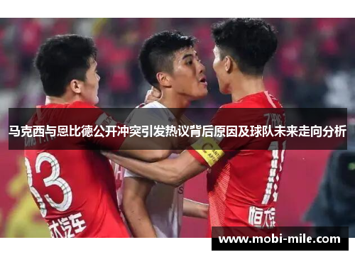 马克西与恩比德公开冲突引发热议背后原因及球队未来走向分析 马克西与恩比德公开冲突引发热议背后原因及球队未来走向分析