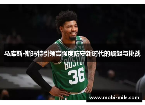 马库斯·斯玛特引领高强度防守新时代的崛起与挑战 马库斯·斯玛特引领高强度防守新时代的崛起与挑战