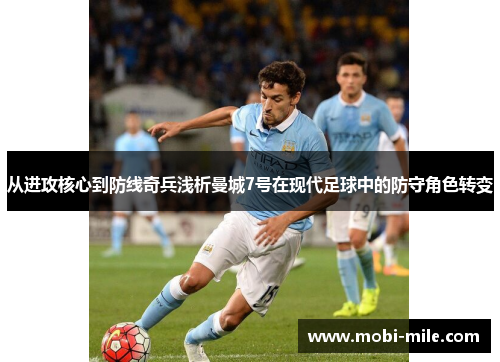 从进攻核心到防线奇兵浅析曼城7号在现代足球中的防守角色转变 从进攻核心到防线奇兵浅析曼城7号在现代足球中的防守角色转变
