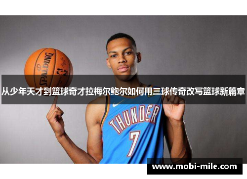 从少年天才到篮球奇才拉梅尔鲍尔如何用三球传奇改写篮球新篇章 从少年天才到篮球奇才拉梅尔鲍尔如何用三球传奇改写篮球新篇章
