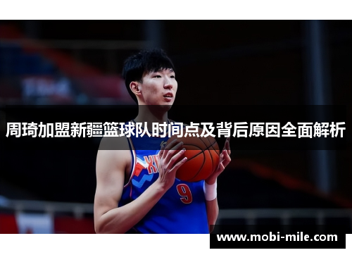 周琦加盟新疆篮球队时间点及背后原因全面解析 周琦加盟新疆篮球队时间点及背后原因全面解析