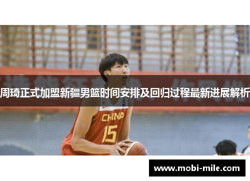 周琦正式加盟新疆男篮时间安排及回归过程最新进展解析 周琦正式加盟新疆男篮时间安排及回归过程最新进展解析
