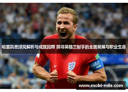 哈里凯恩球风解析与成就回顾 探寻英格兰射手的全面发展与职业生涯 哈里凯恩球风解析与成就回顾 探寻英格兰射手的全面发展与职业生涯