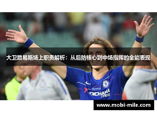 大卫路易斯场上职责解析：从后防核心到中场指挥的全能表现