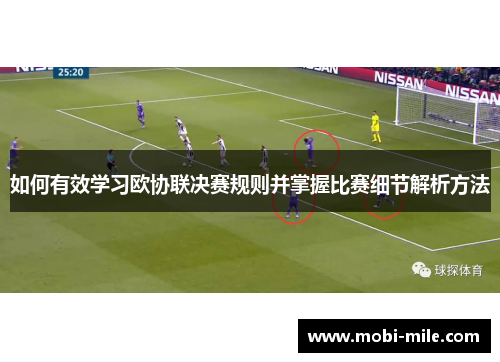 如何有效学习欧协联决赛规则并掌握比赛细节解析方法 如何有效学习欧协联决赛规则并掌握比赛细节解析方法