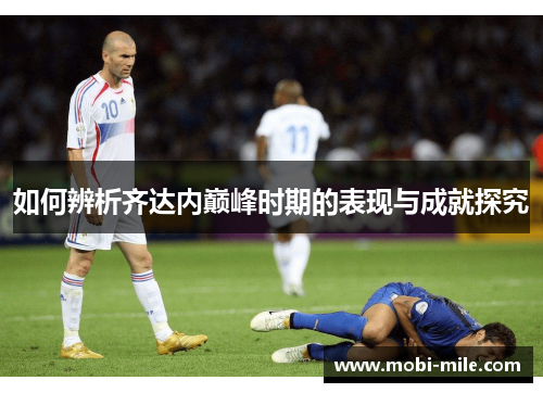 如何辨析齐达内巅峰时期的表现与成就探究