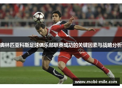 奥林匹亚科斯足球俱乐部联赛成功的关键因素与战略分析