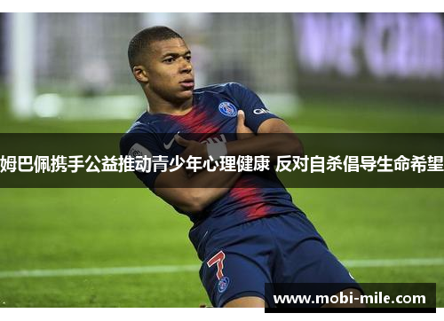 姆巴佩携手公益推动青少年心理健康 反对自杀倡导生命希望 姆巴佩携手公益推动青少年心理健康 反对自杀倡导生命希望
