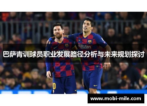 巴萨青训球员职业发展路径分析与未来规划探讨