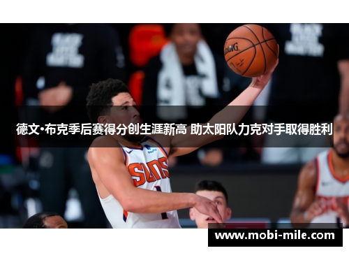 德文·布克季后赛得分创生涯新高 助太阳队力克对手取得胜利 德文·布克季后赛得分创生涯新高 助太阳队力克对手取得胜利