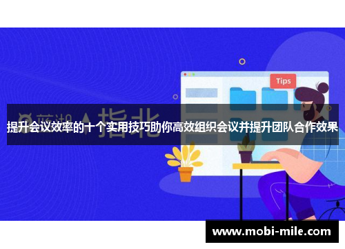 提升会议效率的十个实用技巧助你高效组织会议并提升团队合作效果 提升会议效率的十个实用技巧助你高效组织会议并提升团队合作效果